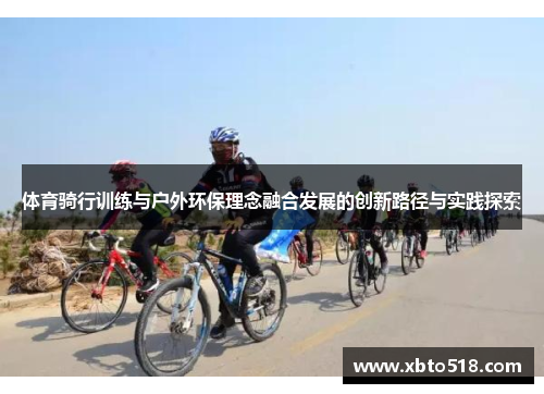 体育骑行训练与户外环保理念融合发展的创新路径与实践探索